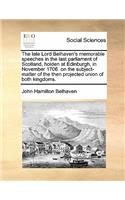 The late Lord Belhaven's memorable speeches in the last parliament of Scotland, holden at Edinburgh, in November 1706. on the subject-matter of the then projected union of both kingdoms.