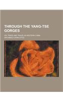 Through the Yang-Tse Gorges; Or, Trade and Travel in Western China