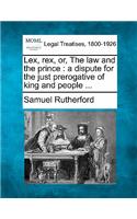 Lex, Rex, Or, the Law and the Prince: A Dispute for the Just Prerogative of King and People ...