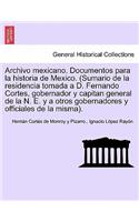 Archivo mexicano. Documentos para la historia de Mexico. (Sumario de la residencia tomada a D. Fernando Cortes, gobernador y capitan general de la N. E. y a otros gobernadores y officiales de la misma). Tom. I.