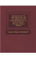 Researches on the Solar Spectrum, and the Spectra of the Chemical Elements, Tr. by H.E. Roscoe
