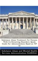 Substance Abuse Treatment for Persons with Co-Occurring Disorders: Quick Guide for Administrators Based on Tip 42