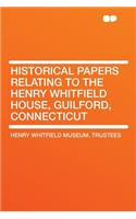 Historical Papers Relating to the Henry Whitfield House, Guilford, Connecticut