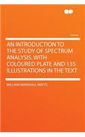 An Introduction to the Study of Spectrum Analysis. with Coloured Plate and 135 Illustrations in the Text