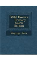 Wild Flowers - Primary Source Edition