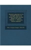 Histoire Generale de La Musique Depuis Les Temps Les Plus Anciens Jusqu'a Nos Jours Volume 1 - Primary Source Edition