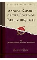 Annual Report of the Board of Education, 1900 (Classic Reprint)