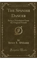 The Spanish Dancer: Being a Translation from the Original French (Classic Reprint)
