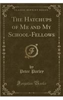 The Hatchups of Me and My School-Fellows (Classic Reprint): (English)