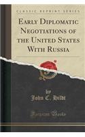 Early Diplomatic Negotiations of the United States with Russia (Classic Reprint)