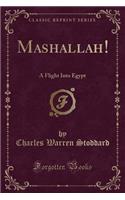 Mashallah!: A Flight Into Egypt (Classic Reprint)