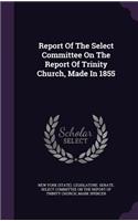Report of the Select Committee on the Report of Trinity Church, Made in 1855