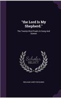 The Lord Is My Shepherd.: The Twenty-third Psalm In Song And Sonnet