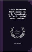 Gibbon's History of the Decline and Fall of the Roman Empire, in Vols. iv, v, and vi, Quarto, Reviewed