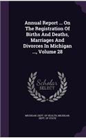 Annual Report ... on the Registration of Births and Deaths, Marriages and Divorces in Michigan ..., Volume 28