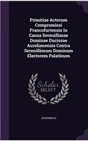 Primitiae Actorum Compromissi Francofurtensis In Causa Serenißimae Dominae Ducissae Aurelianensis Contra Serenißimum Dominum Electorem Palatinum