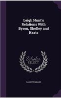 Leigh Hunt's Relations With Byron, Shelley and Keats