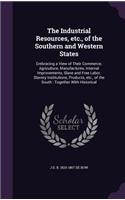 The Industrial Resources, Etc., of the Southern and Western States