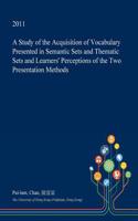 A Study of the Acquisition of Vocabulary Presented in Semantic Sets and Thematic Sets and Learners' Perceptions of the Two Presentation Methods: (English)