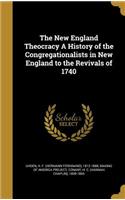 The New England Theocracy a History of the Congregationalists in New England to the Revivals of 1740