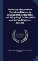 Dictionary of Quotations (French and Italian) by Thomas Benfield Harbottle and Philip Hugh Dalbiac; With Authors' and Subjects' Indexes