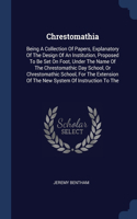 Chrestomathia: Being A Collection Of Papers, Explanatory Of The Design Of An Institution, Proposed To Be Set On Foot, Under The Name Of The Chrestomathic Day Schoo