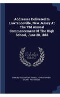 Addresses Delivered In Lawrenceville, New Jersey At The 73d Annual Commencement Of The High School, June 28, 1883