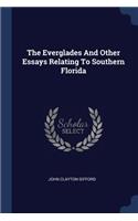 The Everglades And Other Essays Relating To Southern Florida