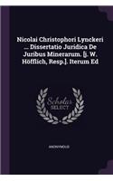 Nicolai Christophori Lynckeri ... Dissertatio Juridica de Juribus Minerarum. [j. W. Höfflich, Resp.]. Iterum Ed