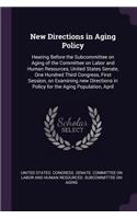 New Directions in Aging Policy: Hearing Before the Subcommittee on Aging of the Committee on Labor and Human Resources, United States Senate, One Hundred Third Congress, First Sess