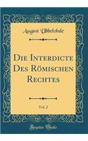 Die Interdicte Des RÃ¶mischen Rechtes, Vol. 2 (Classic Reprint)