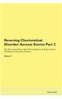 Reversing Chorioretinal Disorder: Success Stories Part 2 The Raw Vegan Plant-Based Detoxification & Regeneration Workbook for Healing Patients. Volume 7