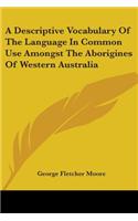 Descriptive Vocabulary Of The Language In Common Use Amongst The Aborigines Of Western Australia