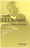 L.E.J. Brouwer – Topologist, Intuitionist, Philosopher