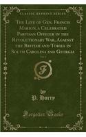 The Life of Gen. Francis Marion, a Celebrated Partisan Officer in the Revolutionary War, Against the British and Tories in South Carolina and Georgia, Vol. 2 (Classic Reprint)