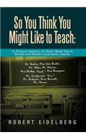 So You Think You Might Like to Teach