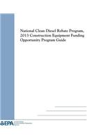 National Clean Diesel Rebate Program, 2013 Construction Equipment Funding Opportunity Program Guide