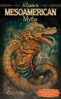 A Guide to Mesoamerican Myths: (The Global Guide to Mythology)