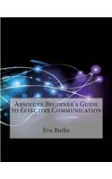Absolute Beginner's Guide to Effective Communication: (English)