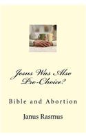 Jesus Was Also Pro-Choice?: Bible and Abortion