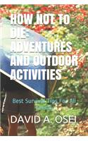 HOW NOT To DIE: ADVENTURES AND OUTDOOR ACTIVITIES: Best Survival Tips For All Events