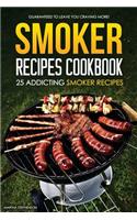 Smoker Recipes Cookbook - 25 Addicting Smoker Recipes: Guaranteed to Leave You Craving More!