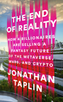 End of Reality: How Four Billionaires Are Selling a Fantasy Future of the Metaverse, Mars, and Crypto