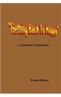 "Getting Back To Happy".....a journey to purpose