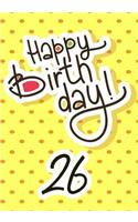 Happy Birthday 26: Keepsake Journal Notebook For Best Wishes, Messages & Doodling