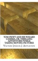 Tom Swift and His Wizard Camera, Or, Thrilling Adventures While Taking Moving Pictures