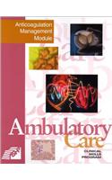 Ambulatory Care:Anticoagulation Manag Pb: Ambulatory Care Clinical Skills Program:Anticoagulation Management Module