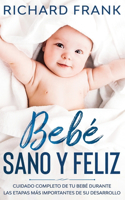 Bebé Sano y Feliz: Cuidado Completo de tu Bebé Durante las Etapas más Importantes de su Desarrollo