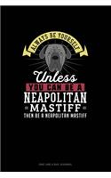 Always Be Yourself Unless You Can Be A Neapolitan Mastiff Then Be A Neapolitan Mastiff