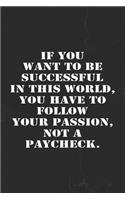 If You Want To Be Successful In This World, You Have To Follow Your Passion, Not a Paycheck.
